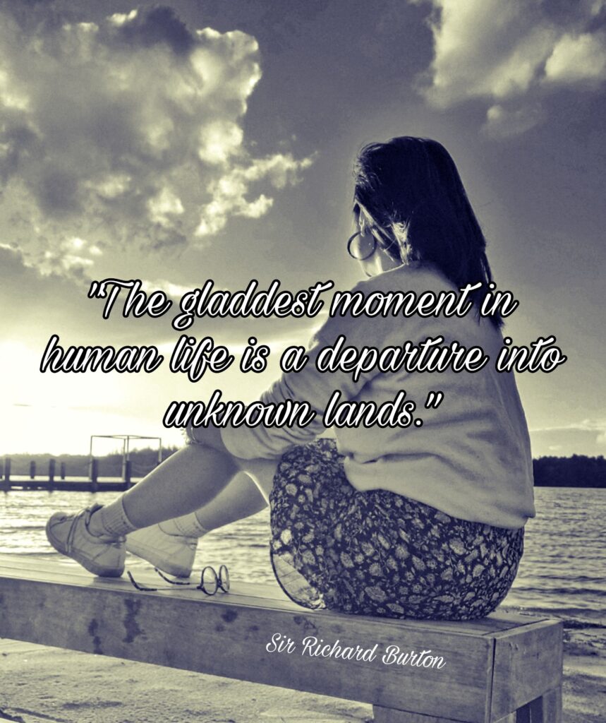 The gladdest moment in human life is a departure into unknown land.